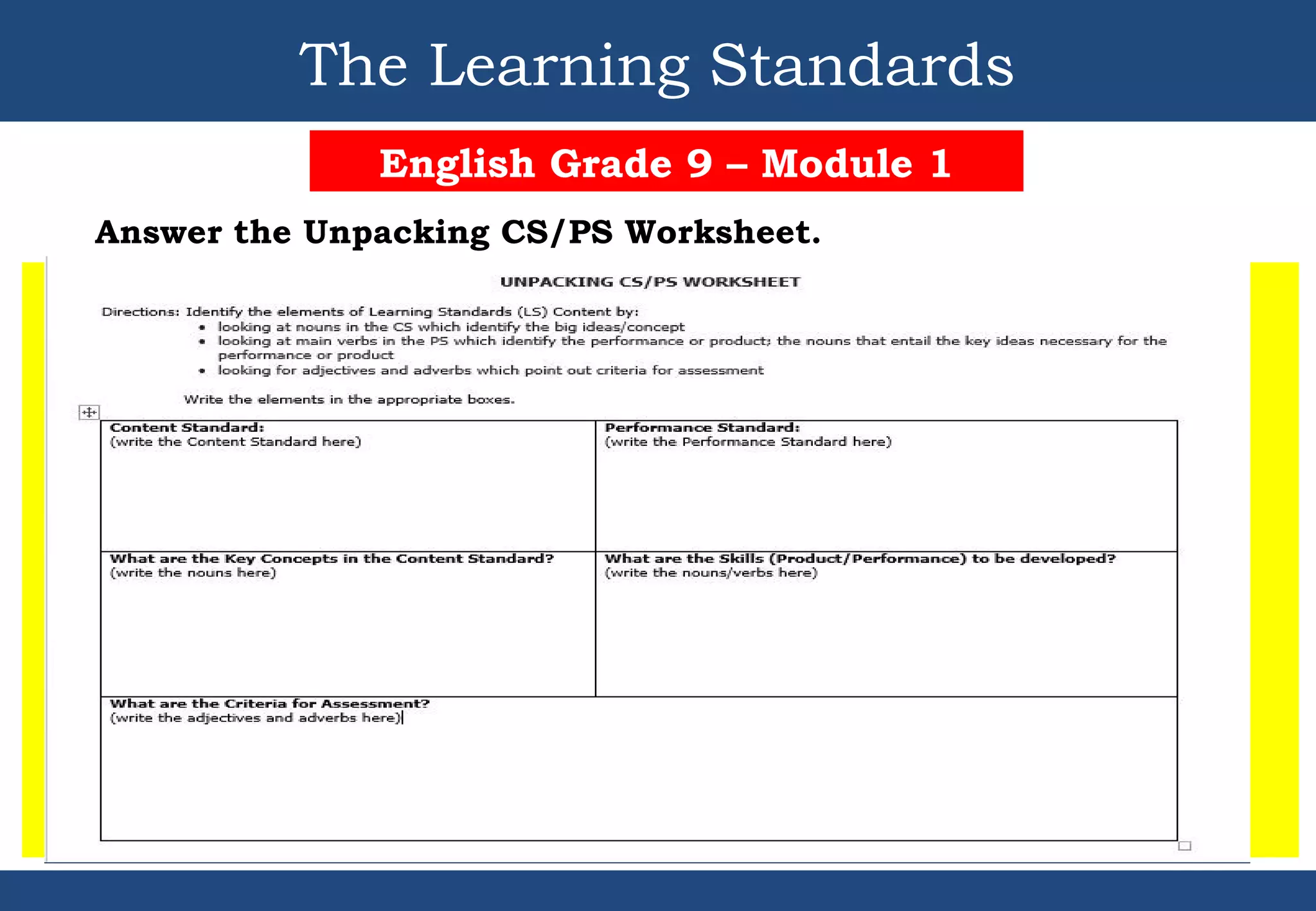 The Learning Standards
English Grade 9 – Module 1
Answer the Unpacking CS/PS Worksheet.
 