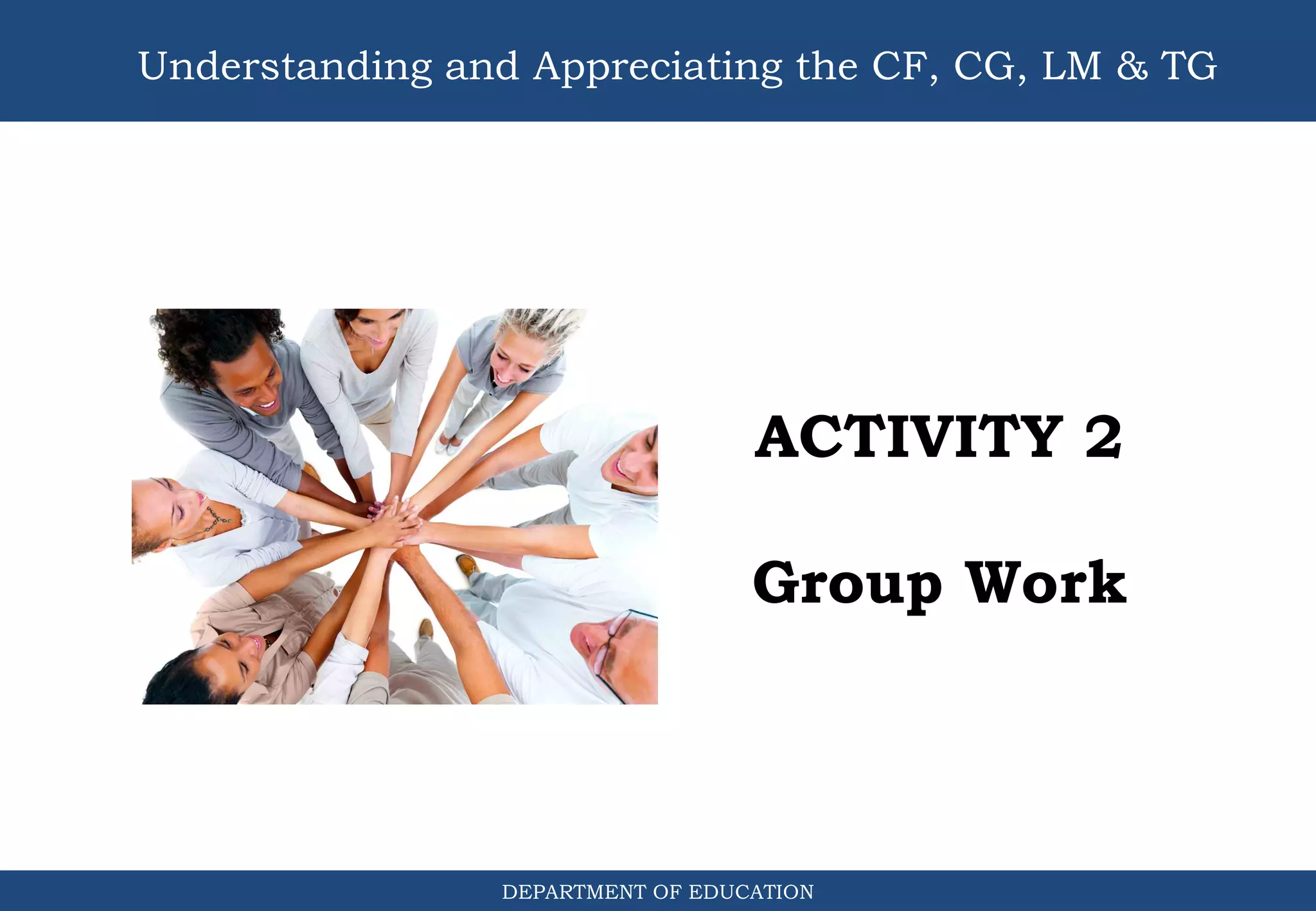 DEPARTMENT OF EDUCATION
Understanding and Appreciating the CF, CG, LM & TG
ACTIVITY 2
Group Work
 