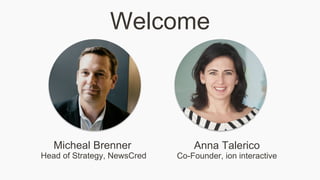 Welcome
Micheal Brenner
Head of Strategy, NewsCred
Anna Talerico
Co-Founder, ion interactive
 