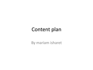 Content plan
By mariam isharet

 