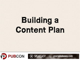 yourspeakeasy.com
Building a
Content Plan
 