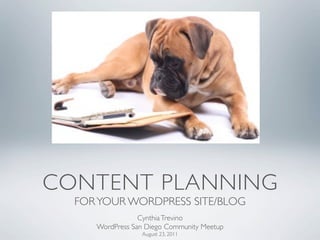 CONTENT PLANNING
  FOR YOUR WORDPRESS SITE/BLOG
                 Cynthia Trevino
     WordPress San Diego Community Meetup
                 August 23, 2011
 