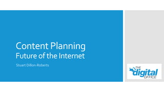 Content Planning 
Future of the Internet 
Stuart Dillon-Roberts 
 