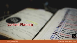 Content Planning
BY HIBRKRAFT
Friday, July 08, 2016 CREATED BY @HIBRANWAR - R00
 
