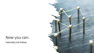Now you can:
Internally Link Entities
 