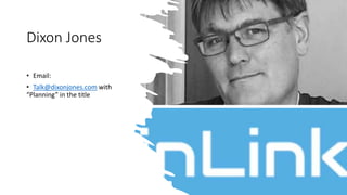 Dixon Jones
• Email:
• Talk@dixonjones.com with
“Planning” in the title
 