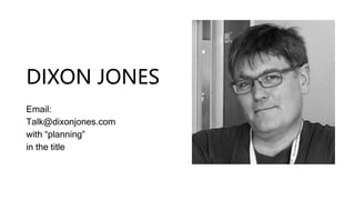 DIXON JONES
Email:​
Talk@dixonjones.com
with “planning”
in the title​
 