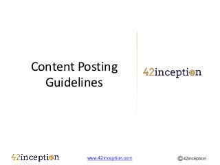 Content Posting
  Guidelines




         www.42inception.com
 