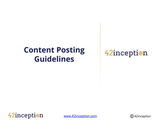 Content Posting
  Guidelines




         www.42inception.com
 
