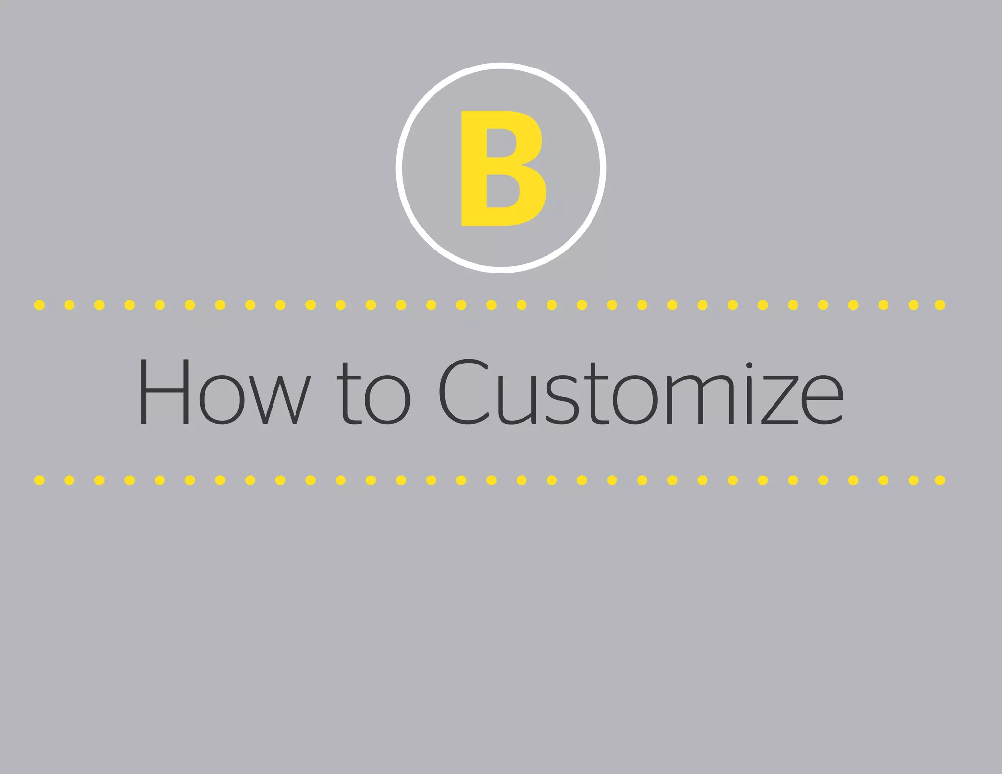 B
How to Customize

 