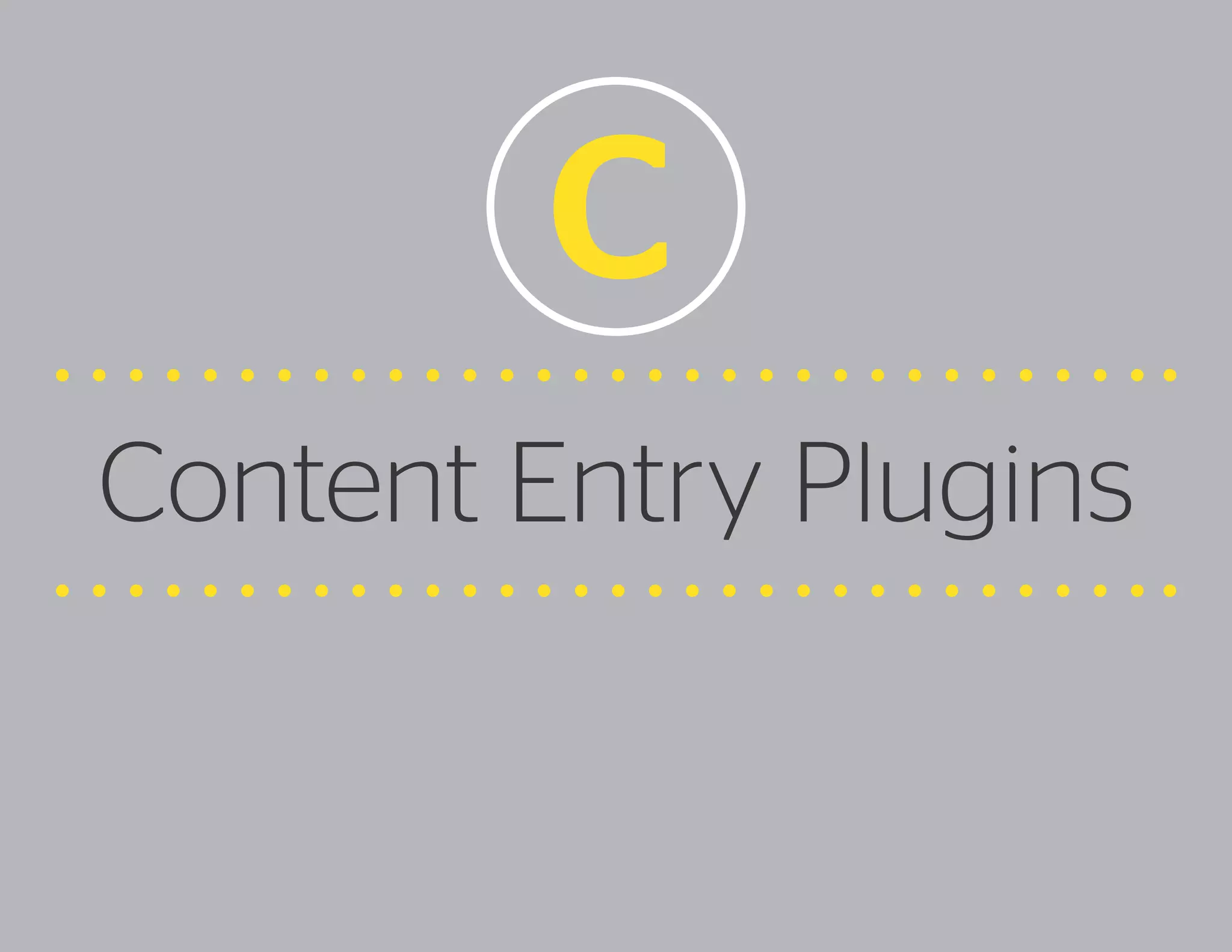 C
Content Entry Plugins

 