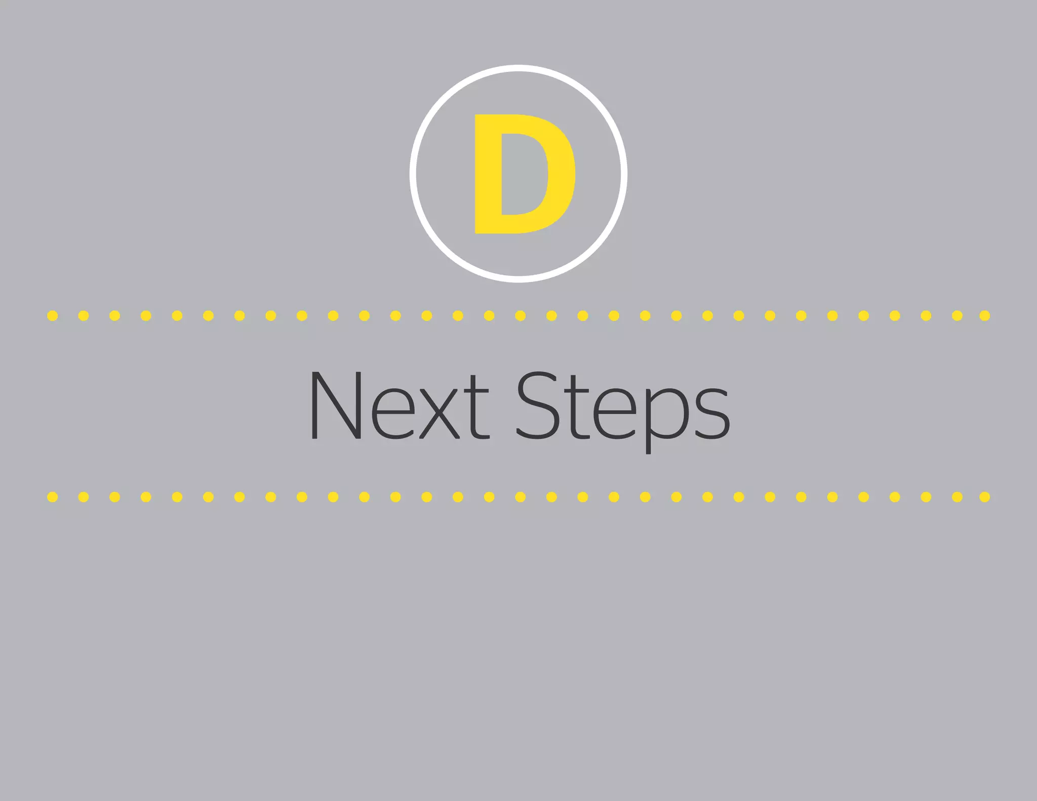 D
Next Steps

 