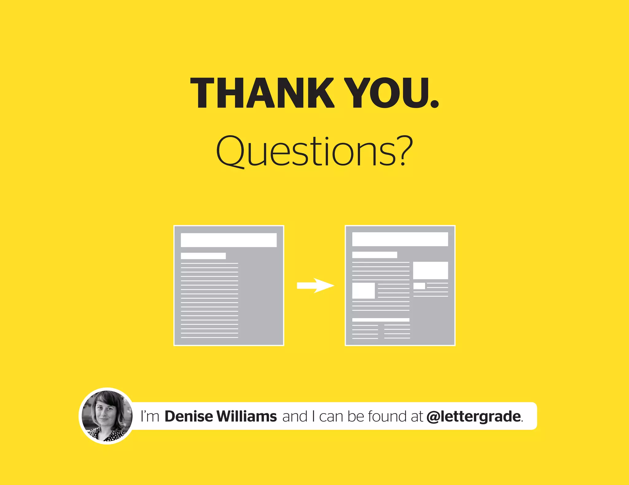 THANK YOU.
Questions?

I’m Denise Williams and I can be found at @lettergrade.

 