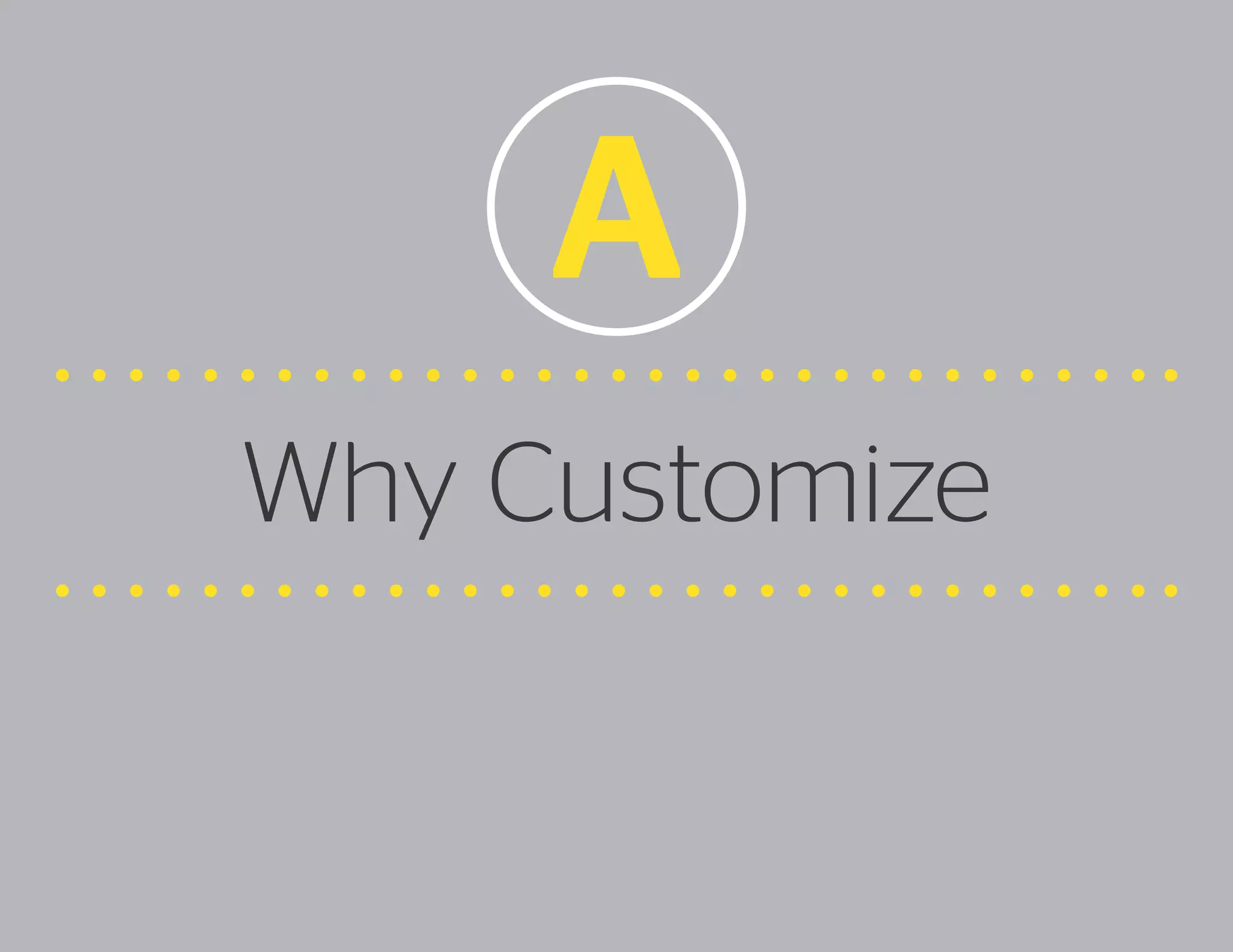 A
Why Customize

 