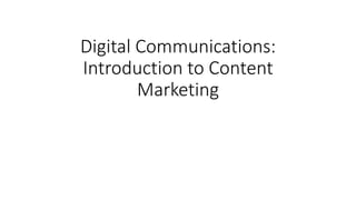 Digital Communications:
Introduction to Content
Marketing
 
