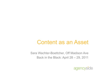 Content as an Asset
Sara Wachter-Boettcher, Off Madison Ave
    Back in the Black: April 28 – 29, 2011
 