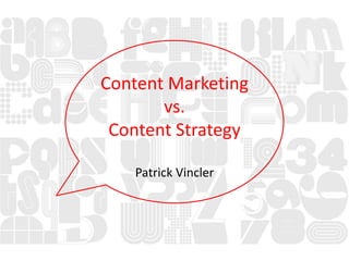 Content Marketing
vs.
Content Strategy
Patrick Vincler
 