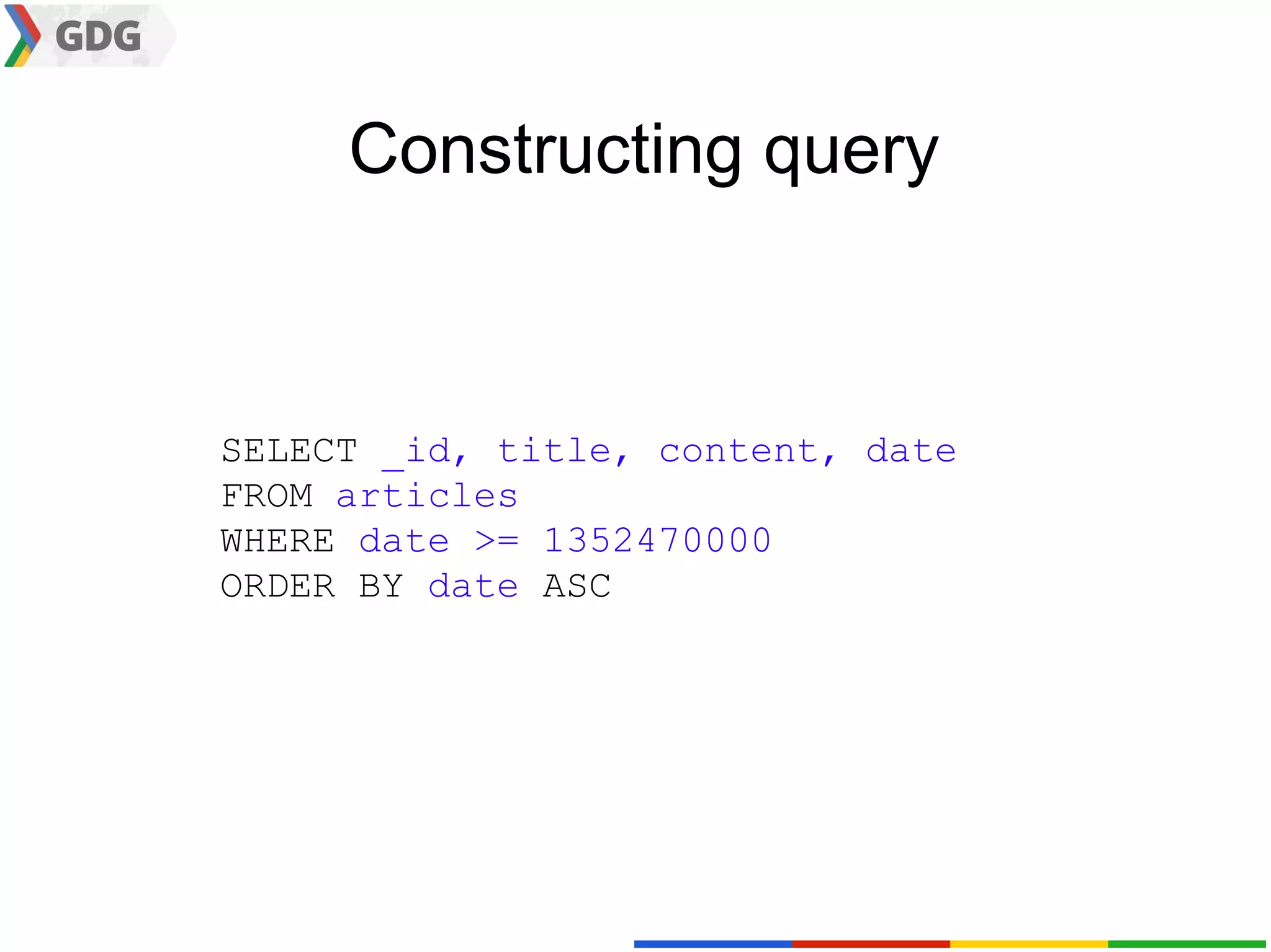 Constructing query



SELECT _id, title, content, date
FROM articles
WHERE date >= 1352470000
ORDER BY date ASC
 