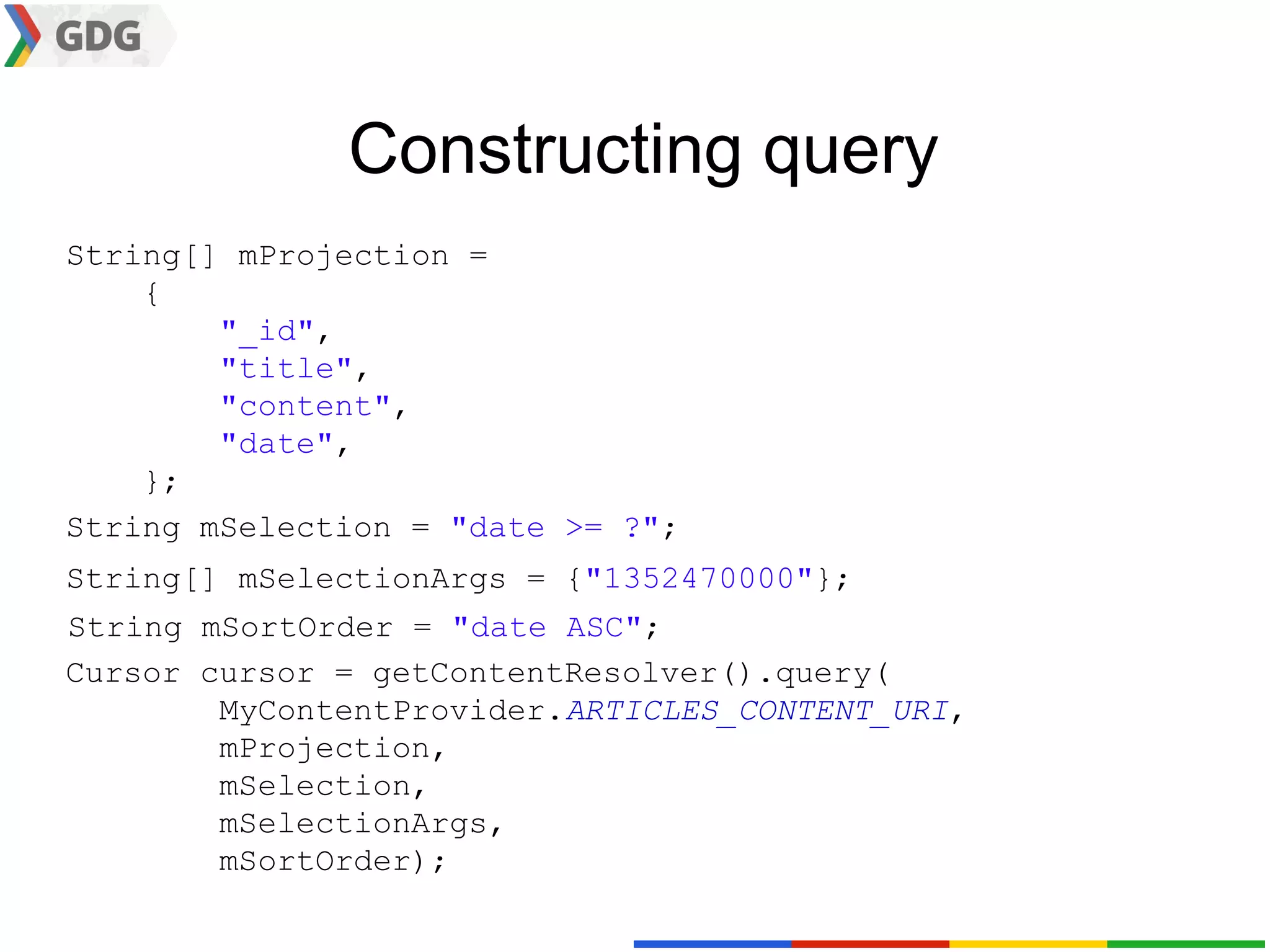Constructing query
String[] mProjection =
    {
        "_id",
        "title",
        "content",
        "date",
    };
String mSelection = "date >= ?";
String[] mSelectionArgs = {"1352470000"};
String mSortOrder = "date ASC";
Cursor cursor = getContentResolver().query(
        MyContentProvider.ARTICLES_CONTENT_URI,
        mProjection,
        mSelection,
        mSelectionArgs,
        mSortOrder);
 