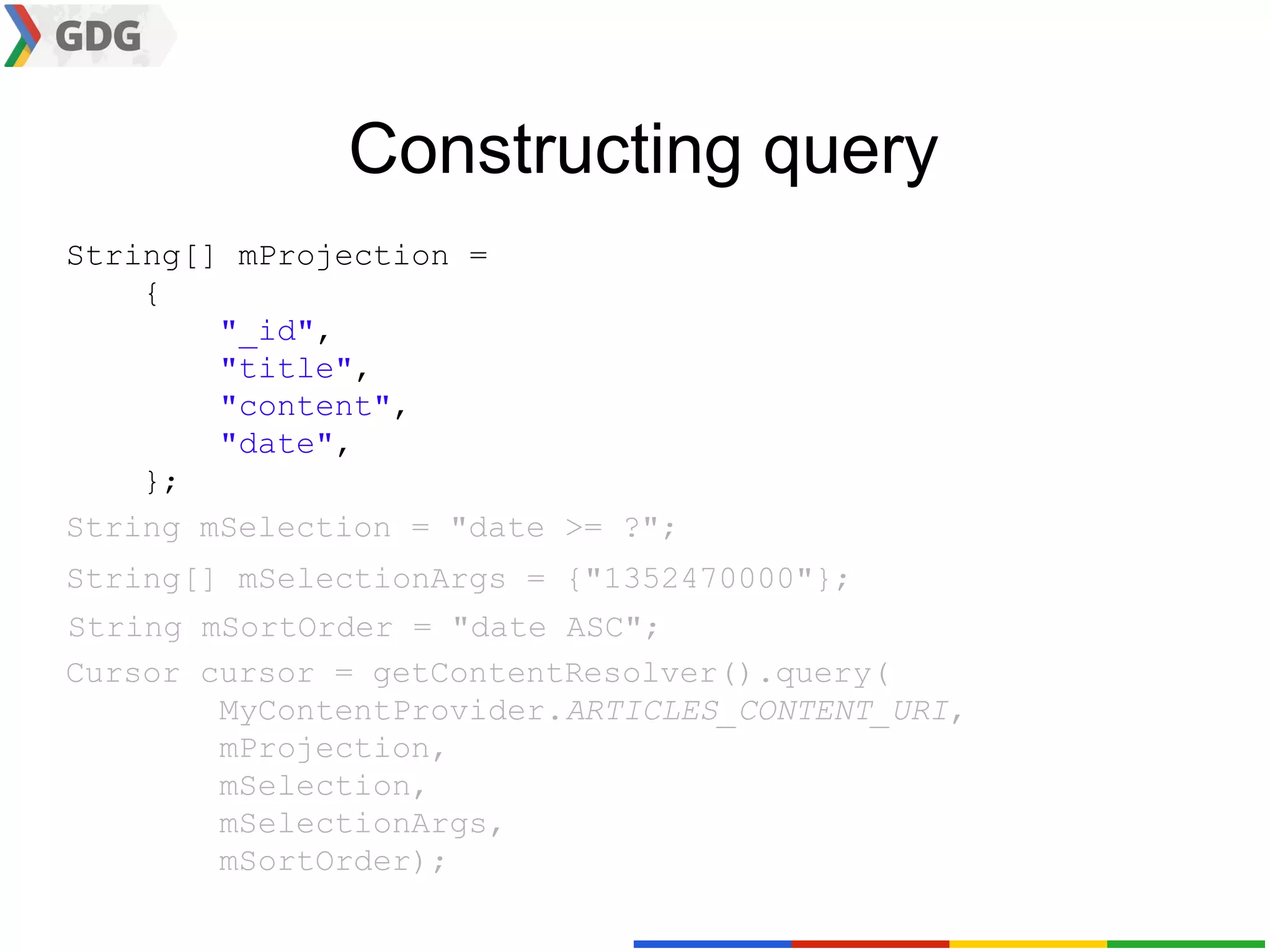 Constructing query
String[] mProjection =
    {
        "_id",
        "title",
        "content",
        "date",
    };
String mSelection = "date >= ?";
String[] mSelectionArgs = {"1352470000"};
String mSortOrder = "date ASC";
Cursor cursor = getContentResolver().query(
        MyContentProvider.ARTICLES_CONTENT_URI,
        mProjection,
        mSelection,
        mSelectionArgs,
        mSortOrder);
 
