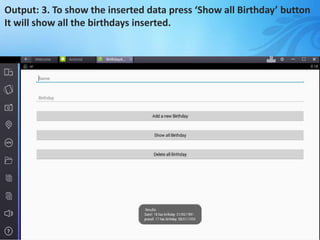 Output: 3. To show the inserted data press ‘Show all Birthday’ button
It will show all the birthdays inserted.
 