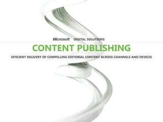 DIGITAL SOLUTIONS


           CONTENT PUBLISHING
EFFICIENT DELIVERY OF COMPELLING EDITORIAL CONTENT ACROSS CHANNELS AND DEVICES
 