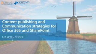 Content publishing and
Communication strategies for
Office 365 and SharePoint
MAARTEN VISSER
 