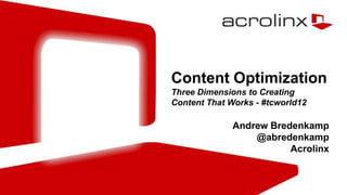 Content Optimization
Three Dimensions to Creating
Content That Works - #tcworld12

              Andrew Bredenkamp
                  @abredenkamp
                         Acrolinx



                                  © 2012 Acrolinx
 