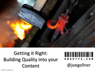Copyright © Joe Gollner 2014
Getting it Right:
Building Quality into your
Content @joegollner
 