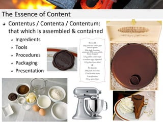 Contentus / Contenta / Contentum:
that which is assembled & contained
Ingredients
Tools
Procedures
Packaging
Presentation
...