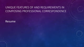 UNIQUE FEATURES OF AND REQUIREMENTS IN
COMPOSING PROFESSIONAL CORRESPONDENCE
Resume
 