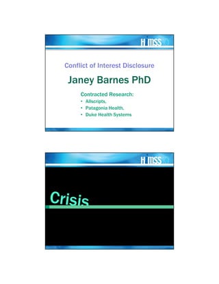 Conflict of Interest Disclosure

   Janey Barnes PhD
       Contracted Research:
       • Allscripts,
       • Patagonia Health,
       • Duke Health Systems




Crisis
 
