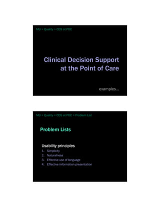 MU > Quality > CDS at POC




     Clinical Decision Support
           at the Point of Care

                                             examples…




MU > Quality > CDS at POC > Problem List



  Problem Lists


   Usability principles
   1.   Simplicity
   2.   Naturalness
   3.   Effective use of language
   4.   Effective information presentation
 