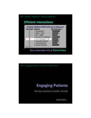 MU > Quality > Registries > Quality dashboard


    Efficient interactions




            Give actionable info at Point-of-Care




MU > Engaging Patients > Access to health record




                    Engaging Patients
                  Giving e-access to health records


                                                examples…
 