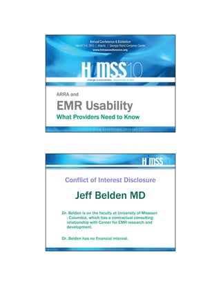ARRA and

EMR Usability
What Providers Need to Know




   Conflict of Interest Disclosure

        Jeff Belden MD
 Dr. Belden is on the faculty at University of Missouri
    - Columbia, which has a contractual consulting
    relationship with Cerner for EMR research and
    development.

 Dr. Belden has no financial interest.
 