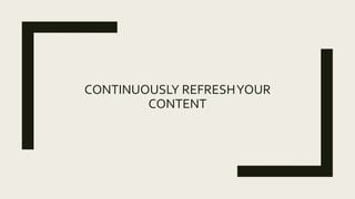 CONTINUOUSLY REFRESHYOUR
CONTENT
 