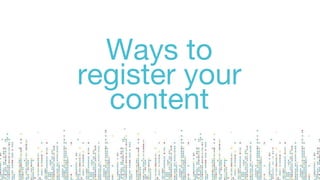 Ways to
register your
content
 