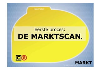 Eerste proces:
DE MARKTSCAN.


                                     MARKT
                © 2009 Content Republic, alle rechten voorbehouden
 