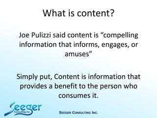 Joe Pulizzi said content is “compelling
information that informs, engages, or
amuses”
Simply put, Content is information t...
