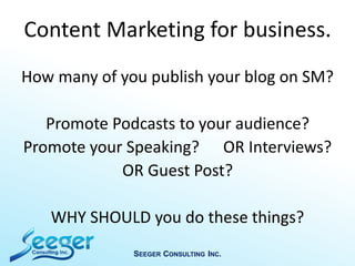 How many of you publish your blog on SM?
Promote Podcasts to your audience?
Promote your Speaking? OR Interviews?
OR Guest...