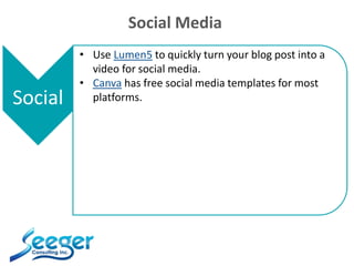 Social Media
Social
• Use Lumen5 to quickly turn your blog post into a
video for social media.
• Canva has free social med...