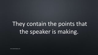 They contain the points that
the speaker is making.
www.sarkemedia.com
 