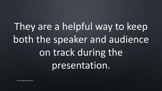 They are a helpful way to keep
both the speaker and audience
on track during the
presentation.
www.sarkemedia.com
 