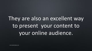 They are also an excellent way
to present your content to
your online audience.
www.sarkemedia.com
 