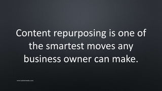 Content repurposing is one of
the smartest moves any
business owner can make.
www.sarkemedia.com
 