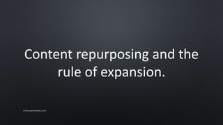 Content repurposing and the
rule of expansion.
www.sarkemedia.com
 