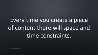 Every time you create a piece
of content there will space and
time constraints.
www.sarkemedia.com
 
