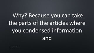Why? Because you can take
the parts of the articles where
you condensed information
and
www.sarkemedia.com
 