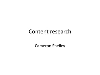 Content research
Cameron Shelley
 
