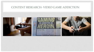 CONTENT RESEARCH- VIDEO GAME ADDICTION
 